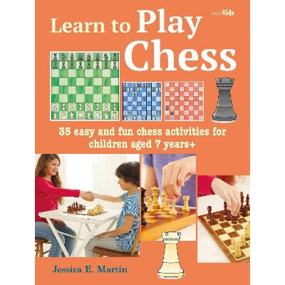 Learn To Play Chess: 35 Easy And Fun Chess Activities For Children Aged 7 Years +