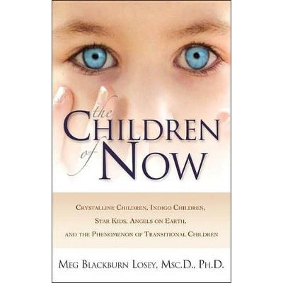 The Children of Now: Crystalline Children Indigo Children Star Kids Angels on Earth and the Phenomenon of Transitional Children