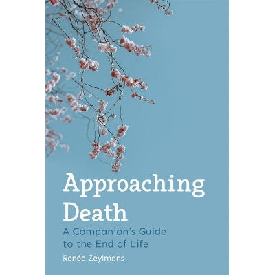 Approaching Death: A Companion's Guide To The End Of Life