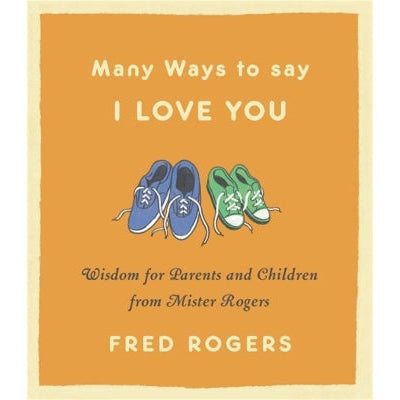 Many Ways to Say I Love You (Revised): Wisdom for Parents and Children from Mister Rogers
