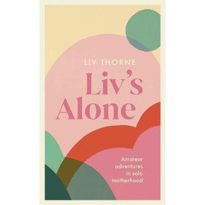 Liv's Alone: Amateur Adventures in Solo Motherhood