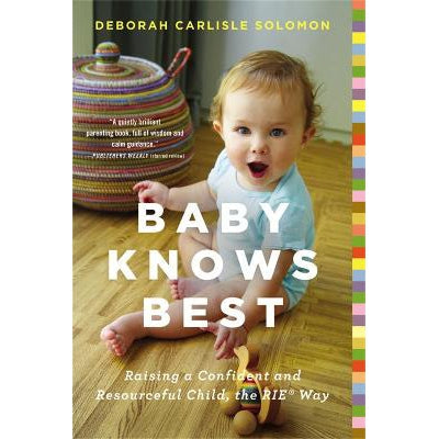 Baby Knows Best: Raising a Confident and Resourceful Child, the RIE Way