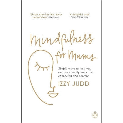 Mindfulness for Mums: Simple ways to help you and your family feel calm, connected and content