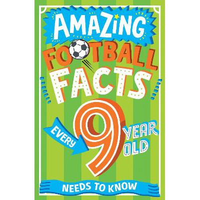 Amazing Football Facts Every 9 Year Old Needs to Know (Amazing Facts Every Kid Needs to Know)