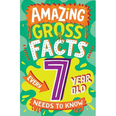 Amazing Gross Facts Every 7 Year Old Needs to Know (Amazing Facts Every Kid Needs to Know)