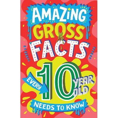 Amazing Gross Facts Every 10 Year Old Needs to Know (Amazing Facts Every Kid Needs to Know)