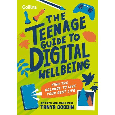 The Teenage Guide to Digital Wellbeing: Find the balance to live your best life