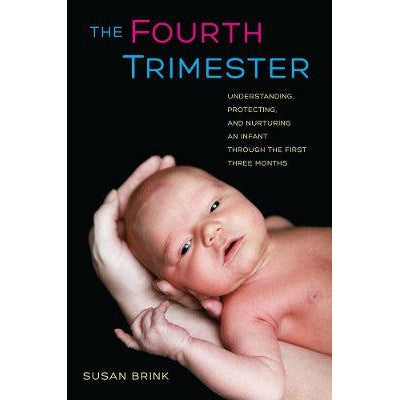 The Fourth Trimester: Understanding, Protecting, and Nurturing an Infant through the First Three Months-Books-University of California Press-Yes Bebe