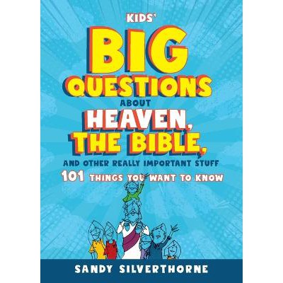 Kids' Big Questions about Heaven, the Bible, and Other Really Important Stuff: 101 Things You Want to Know