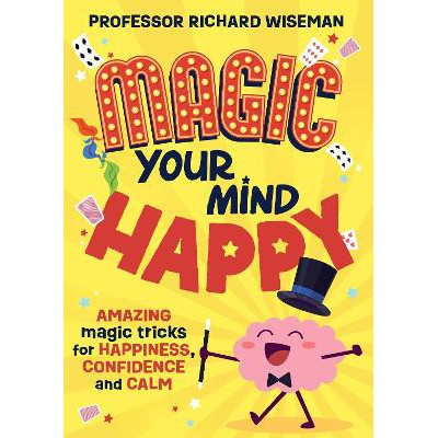 Magic Your Mind Happy: Amazing magic tricks for happiness, confidence and calm