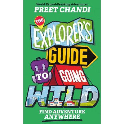 The Explorer's Guide to Going Wild: Find Adventure Anywhere