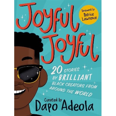 Joyful, Joyful: 20 Stories by BRILLIANT Black Creators from Around the World