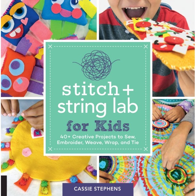 Stitch and String Lab for Kids: 40+ Creative Projects to Sew, Embroider, Weave, Wrap, and Tie: Volume 21