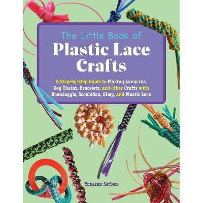 The Little Book Of Plastic Lace Crafts: A Step-by-Step Guide to Making Lanyards, Key Chains, Bracelets, and Other Crafts with Boondoggle, Scoubidou, Gimp, and Plastic Lace-Books-Ulysses Press-Yes Bebe