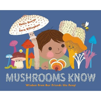 Mushrooms Know: Wisdom From Our Friends the Fungi