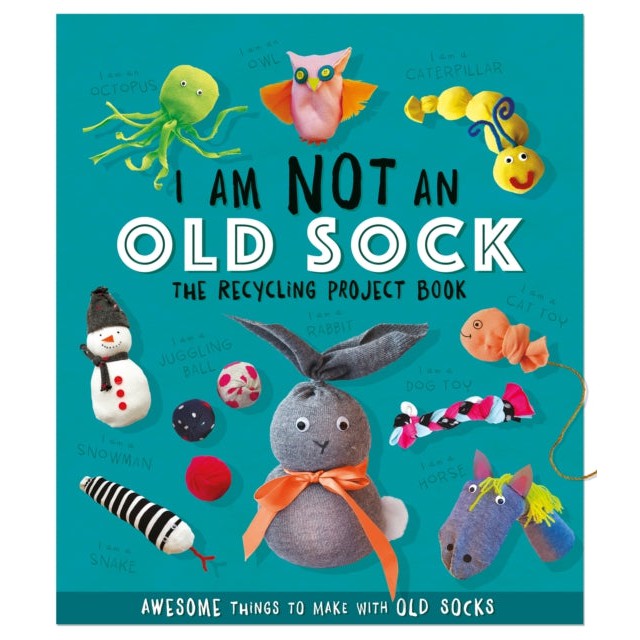 I Am Not An Old Sock - The Recycling Project Book: 10 Awesome Things to Make with Old Socks