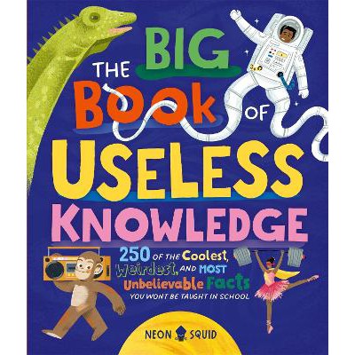 The Big Book of Useless Knowledge: 250 of the Coolest, Weirdest, and Most Unbelievable Facts You Won’t Be Taught in School