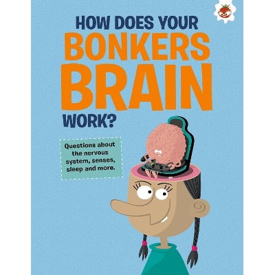 The Curious Kid's Guide To The Human Body: HOW DOES YOUR BONKERS BRAIN WORK?: STEM-Books-Hungry Tomato Ltd-Yes Bebe