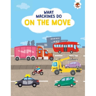 What Machines Do: ON THE MOVE: STEM-Books-Hungry Tomato Ltd-Yes Bebe