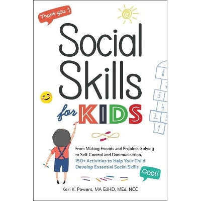 Social Skills for Kids: From Making Friends and Problem-Solving to Self-Control and Communication, 150+ Activities to Help Your Child Develop Essential Social Skills