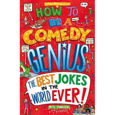 How to Be a Comedy Genius: (the best jokes in the world ever!)