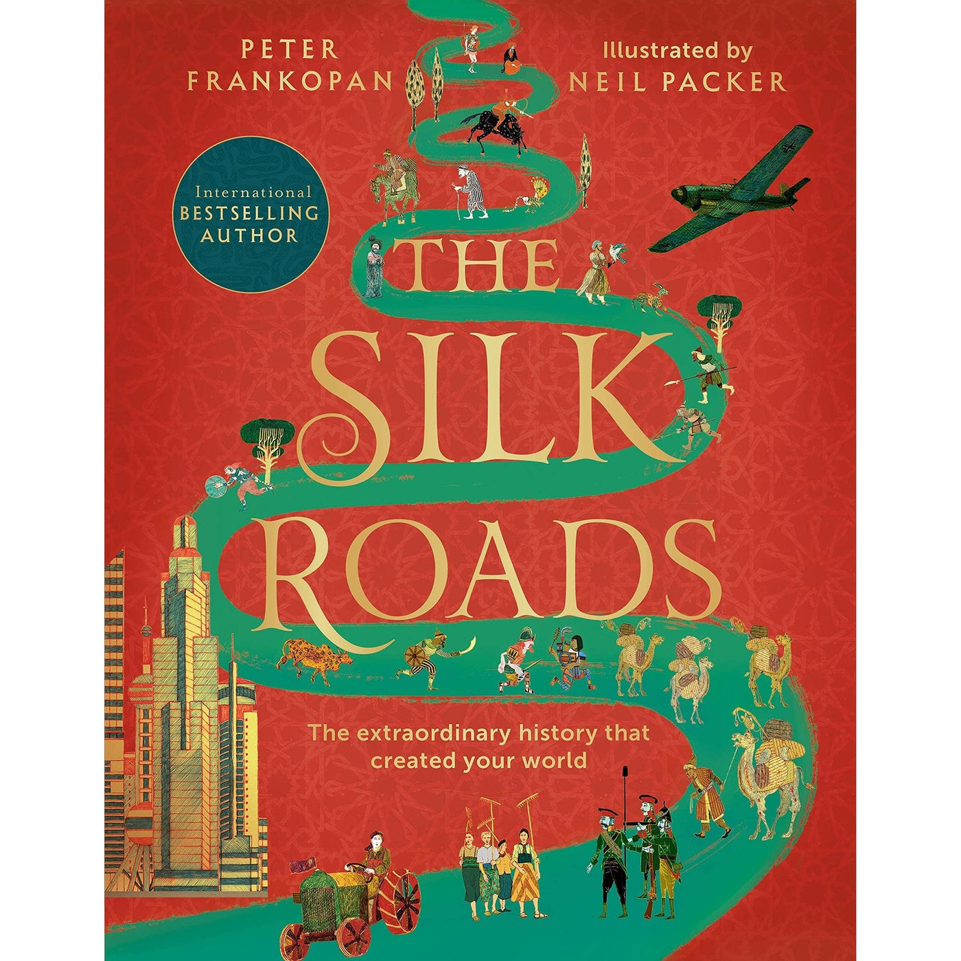 The Silk Roads: The Extraordinary History That Created Your World – Illustrated Edition