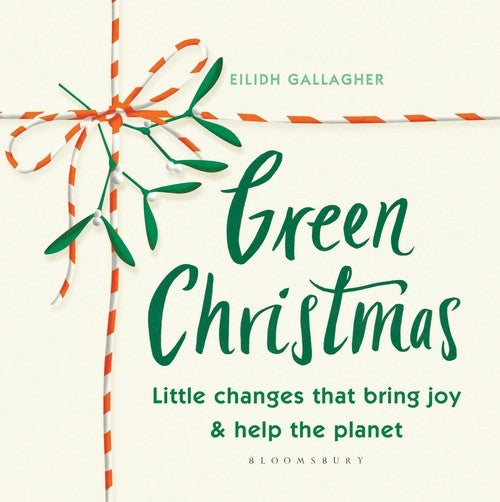 Green Christmas : Little Changes That Bring Joy And Help The Planet - Eilidh Gallagher