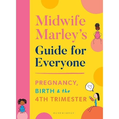 Midwife Marley's Guide For Everyone: Pregnancy, Birth and the 4th Trimester