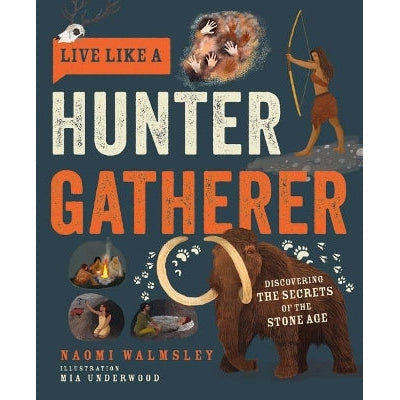 Live Like A Hunter Gatherer: Discovering The Secrets Of The Stone Age