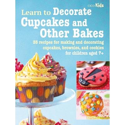 Learn To Decorate Cupcakes And Other Bakes: 35 Recipes For Making And Decorating Cupcakes, Brownies, And Cookies