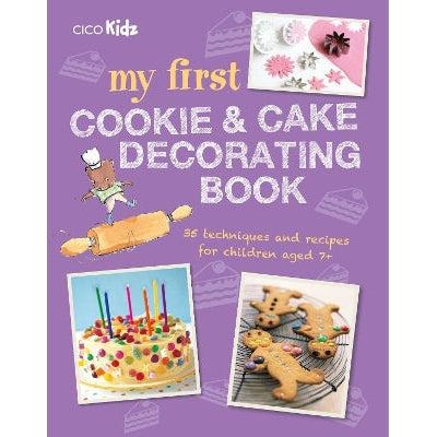 My First Cookie & Cake Decorating Book: 35 Techniques And Recipes For Children Aged 7-Plus