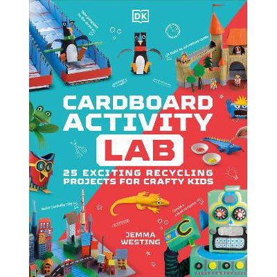 Cardboard Activity Lab: 25 Exciting Recycling Projects for Crafty Kids