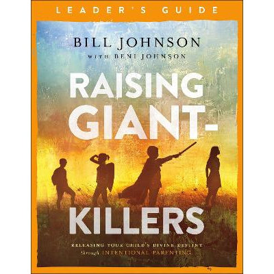 Raising Giant–Killers Leader`s Guide – Releasing Your Child`s Divine Destiny through Intentional Parenting