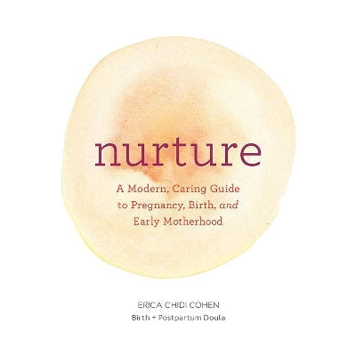 Nurture: A Modern Guide to Pregnancy, Birth, Early Motherhood—and Trusting Yourself and Your Body