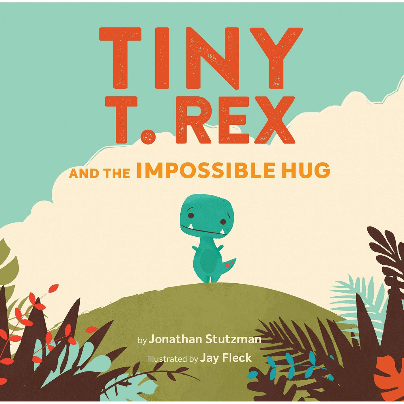 Tiny T. Rex And The Impossible Hug - Jonathan Stutzman & Jay Fleck