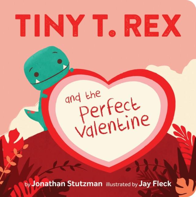 Tiny T. Rex And The Perfect Valentine - Jonathan Stutzman & Jay Fleck