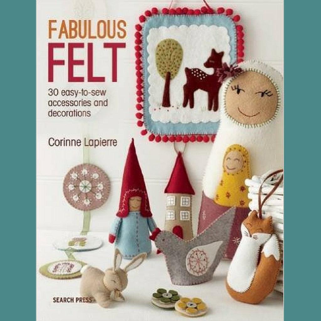 Fabulous Felt: 30 Easy-To-Sew Accessories and Decorations