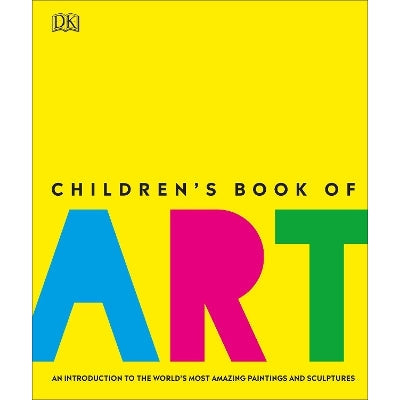 Children's Book Of Art: An Introduction To The World's Most Amazing Paintings And Sculptures