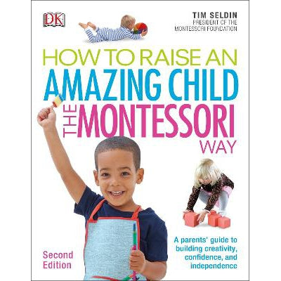 How To Raise An Amazing Child the Montessori Way, 2nd Edition: A Parents' Guide to Building Creativity, Confidence, and Independence