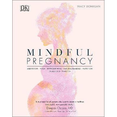 Mindful Pregnancy: Meditation, Yoga, Hypnobirthing, Natural Remedies, and Nutrition – Trimester by Trimester