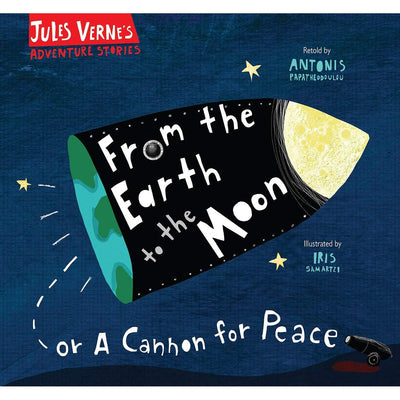 From The Earth To The Moon : Or A Cannon For Peace By Jules Verne & Iris Samartzi