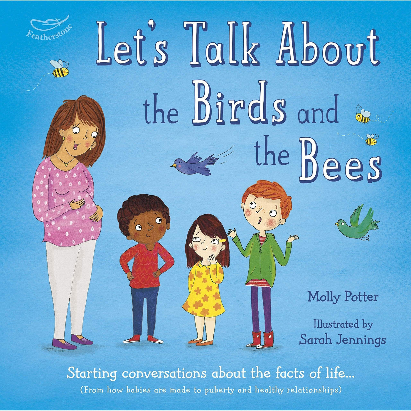 Let's Talk About The Birds And The Bees: Starting Conversations About The Facts Of Life (From How Babies Are Made To Puberty And Healthy Relationships)