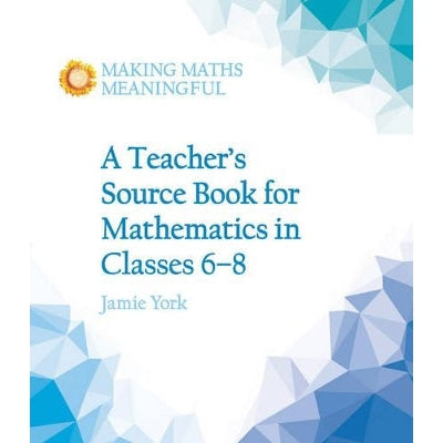 A Teacher's Source Book for Mathematics in Classes 6 to 8