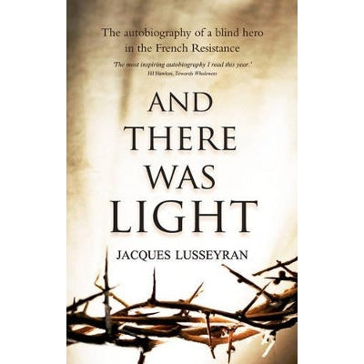 And There Was Light: The Autobiography Of A Blind Hero In The French Resistance