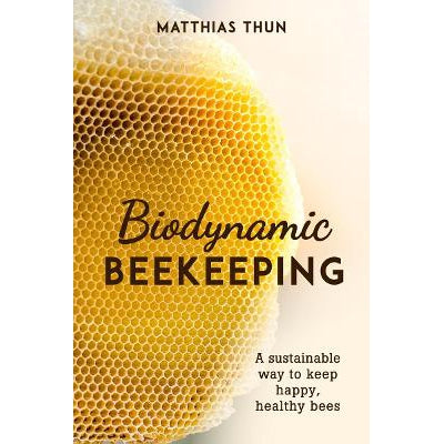 Biodynamic Beekeeping: A Sustainable Way To Keep Happy, Healthy Bees