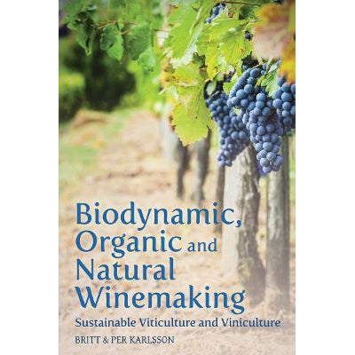 Biodynamic, Organic And Natural Winemaking: Sustainable Viticulture And Viniculture