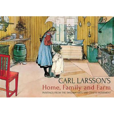Carl Larsson's Home, Family And Farm: Paintings From The Swedish Arts And Crafts Movement