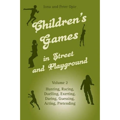 Children's Games In Street And Playground: Volume 2: Hunting, Racing, Duelling, Exerting, Daring, Guessing, Acting, Pretending