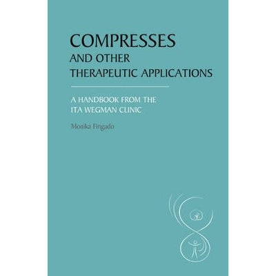 Compresses And Other Therapeutic Applications: A Handbook From The Ita Wegman Clinic