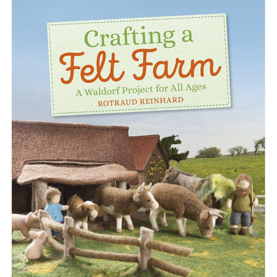 Crafting A Felt Farm : A Waldorf Project For All Ages - Rotraud Reinhard